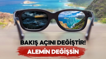 Bakış açını değiştir! Alemin değişsin