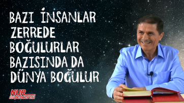 Bazı insanlar zerrede boğulurlar Bazısında da dünya boğulur!