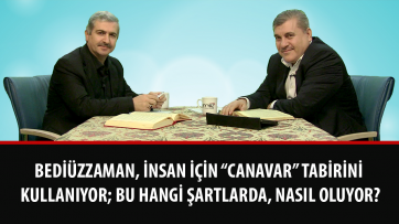Bediüzzaman, insan için “canavar” tabirini kullanıyor; bu hangi şartlarda, nasıl oluyor?