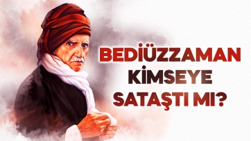 Bediüzzaman Kimseye Sataştı mı?