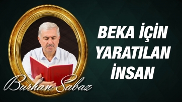 Beka İçin Yaratılan İnsan Kâinatın Fena Yüzüne Bağlanamaz 
