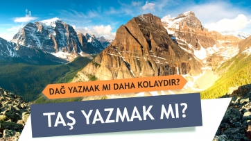 Dağ yazmak mı daha kolaydır, taş yazmak mı?