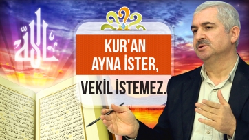 Kur'ân ayna ister, vekil istemez.