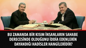 Bu zamanda bir kısım insanların Sahabe derecesinde olduğunu iddia edenlerin dayandığı hadisler hangileridir?