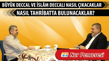 Büyük Deccal ve İslâm Deccalı nasıl çıkacaklar, nasıl tahribatta bulunacaklar?