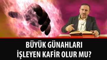 Büyük Günahları İşleyen Kafir Olur mu?