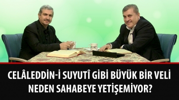 Celâleddin-i Suyutî gibi büyük bir veli neden Sahabeye yetişemiyor?