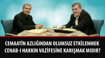 Cemaatin azlığından olumsuz etkilenmek Cenab-ı Hakkın vazifesine karışmak mıdır?