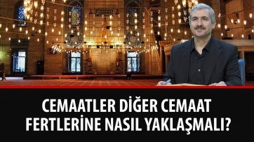 Cemaatler Diğer Cemaat Fertlerine Nasıl Yaklaşmalı?