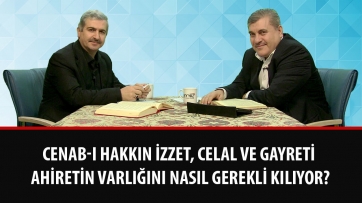 Cenab-ı Hakkın izzet, celal ve gayreti ahiretin varlığını nasıl gerekli kılıyor?