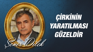 Çirkinin yaratılması güzeldir!