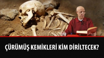 Çürümüş Kemikleri Kim Diriltecek?