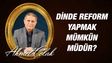 Dinde reform veya dinin hükümlerinde yenilik yapmak mümkün müdür?
