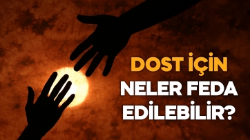 Dost için neler feda edilebilir?