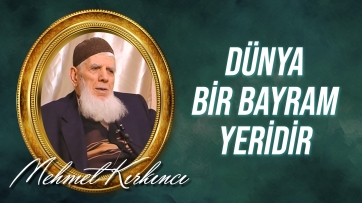 Dünya bir bayram yeridir - Sözler (17.Söz) 