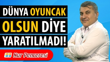 Dünya Oyuncak Olsun Diye Yaratılmadı!