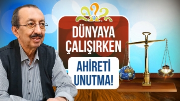Dünyaya çalışırken ahiretini unutma!