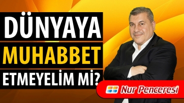 Dünya'ya Muhabbet Etmeyelim mi?