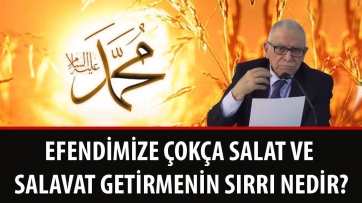 Efendimize çokça salat ve salavat getirmenin sırrı nedir?