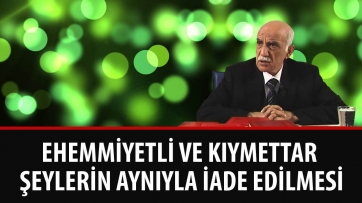 Ehemmiyetli ve Kıymettar Şeylerin Aynıyla İade Edilmesi