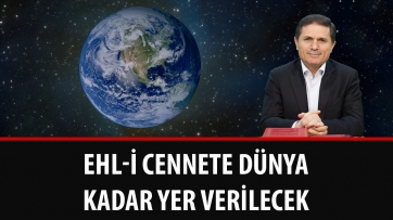 Ehl-i Cennete Dünya Kadar yer Verilecek!