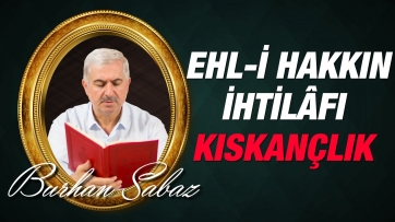 Ehl-i hakkın ihtilâfı kıskançlıktan, Ehl-i dünyanın ittifakı da ulüvv-ü cenaptan değildir.