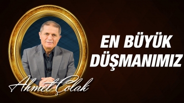 En Büyük Düşmanımız!
