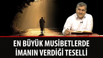 En Büyük Musibetlerde İmanın Verdiği Teselli