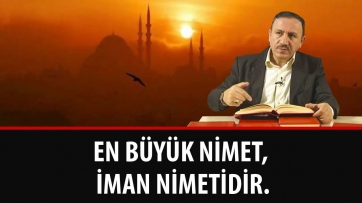 En büyük nimet, iman nimetidir.