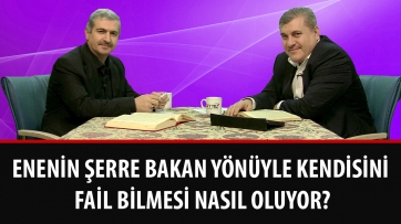 Enenin şerre bakan yönüyle kendisini fail bilmesi nasıl oluyor?