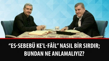 “Es-sebebü ke'l-fâil” nasıl bir sırdır; bundan ne anlamalıyız?