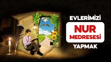 Evlerimizi Nur Medresesi Yapmak