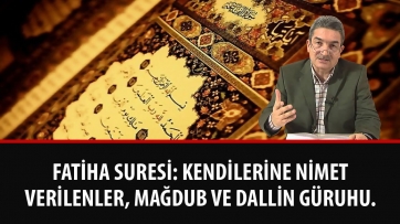 Fatiha Suresi: Kendilerine nimet verilenler, mağdub ve dallin güruhu.
