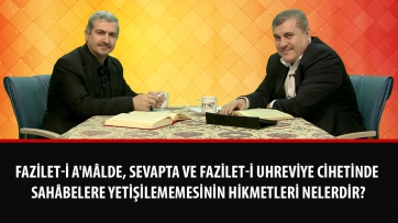 Fazilet-i a'mâlde, sevapta ve fazilet-i uhreviye cihetinde Sahâbelere yetişilememesinin hikmetleri nelerdir?