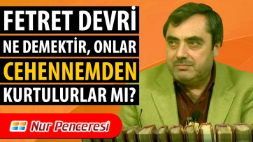 Fetret Devri Ne Demektir, Onlar Cehennemden Kurtulurlar mı?