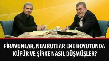 Firavunlar, Nemrutlar ene boyutunda küfür ve şirke nasıl düşmüşler?