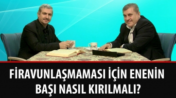 Firavunlaşmaması için enenin başı nasıl kırılmalı?
