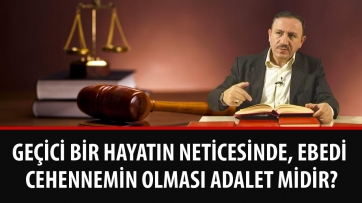 Geçici Bir Hayatın Neticesinde, Ebedi Cehennemin Olması Adalet midir?