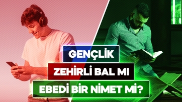 Gençlik zehirli bir bal mı, Ebedi bir nimet mi?