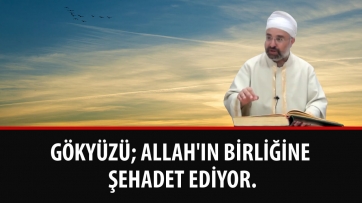 Gökyüzü; Allah'ın Birliğine Şehadet Ediyor.
