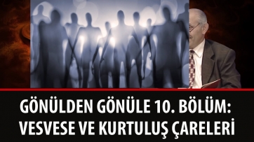 Gönülden Gönüle 10. Bölüm: Vesvese ve Kurtuluş Çareleri