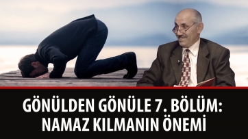 Gönülden Gönüle 7. Bölüm: Namaz Kılmanın Önemi 