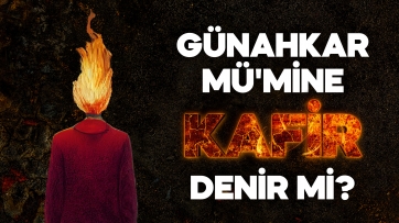 Günahkar Mü'mine Kafir denir mi? 
