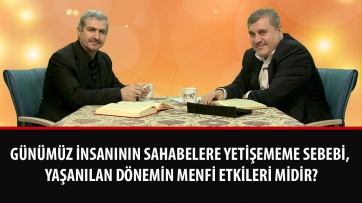 Günümüz insanının Sahabelere yetişememe sebebi, yaşanılan dönemin menfi etkileri midir?