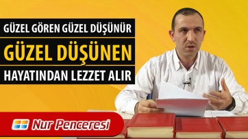 Güzel Gören Güzel Düşünüp Hayatından Lezzet Alır.