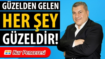 Güzelden Gelen Her Şey Güzeldir!