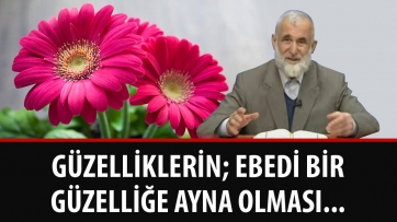 Güzelliklerin; ebedi bir güzelliğe ayna olması...