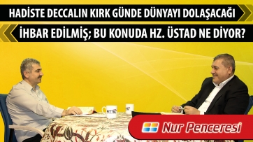 Hadislerde Deccalın kırk günde dünyayı dolaşacağı ihbar edilmiş; bu konuda Hz. Üstad ne diyor?