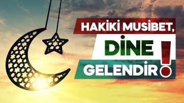 Hakiki Musibet, Dine Gelendir!