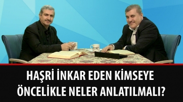Haşri inkar eden kimseye öncelikle neler anlatılmalı?